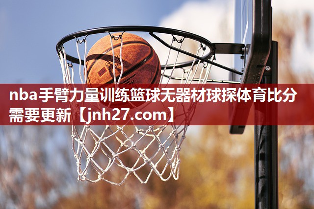 nba手臂力量训练篮球无器材球探体育比分需要更新