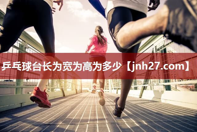 乒乓球台长为宽为高为多少