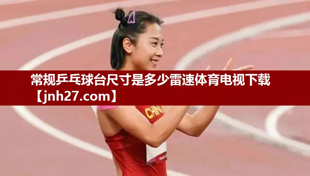 常规乒乓球台尺寸是多少雷速体育电视下载