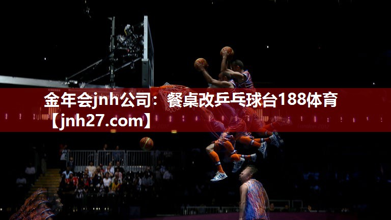 金年会jnh公司：餐桌改乒乓球台188体育