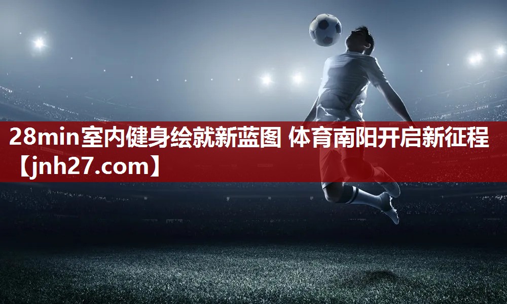 28min室内健身绘就新蓝图 体育南阳开启新征程
