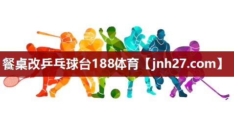 餐桌改乒乓球台188体育
