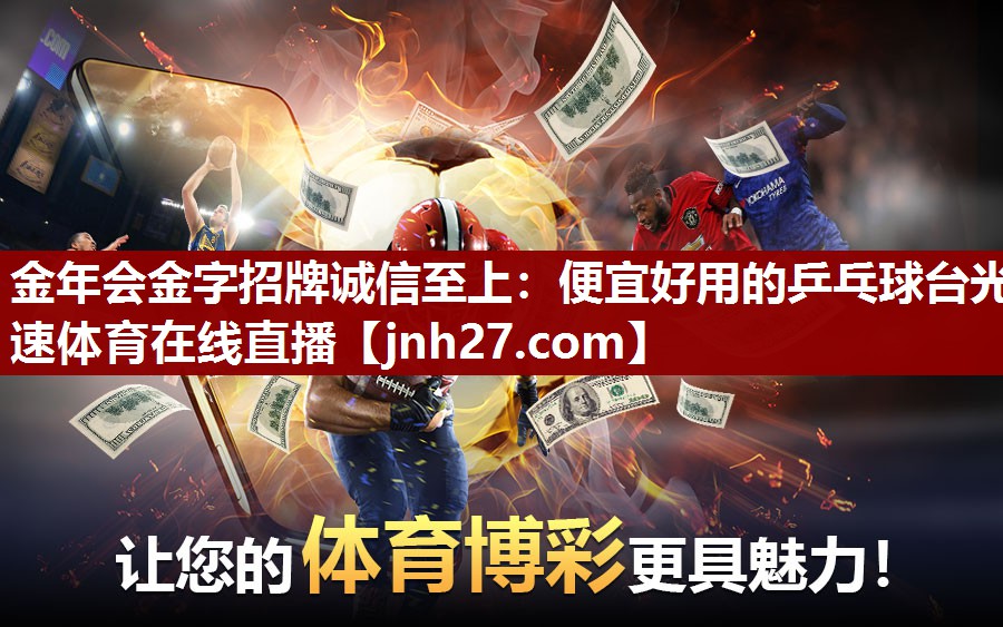 金年会金字招牌诚信至上：便宜好用的乒乓球台光速体育在线直播