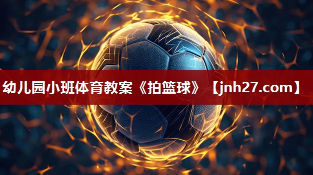 幼儿园小班体育教案《拍篮球》