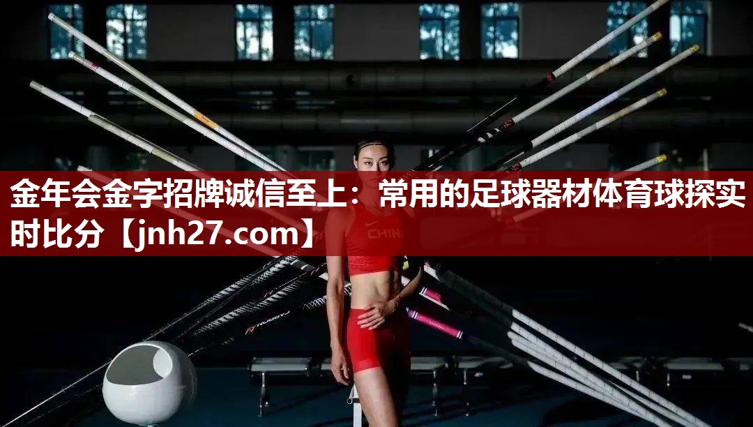 金年会金字招牌诚信至上：常用的足球器材体育球探实时比分