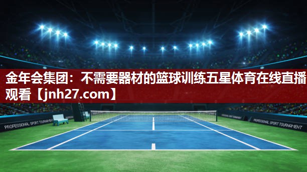 金年会集团：不需要器材的篮球训练五星体育在线直播观看