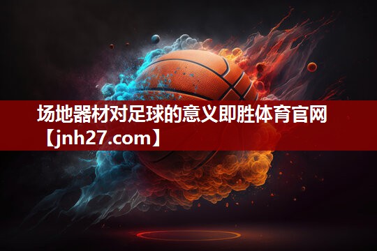 场地器材对足球的意义即胜体育官网