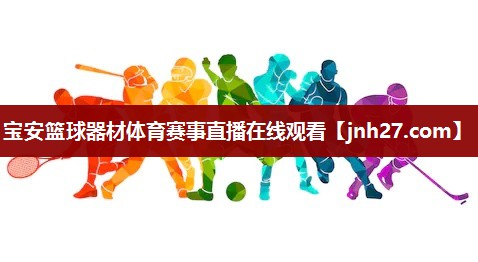 宝安篮球器材体育赛事直播在线观看