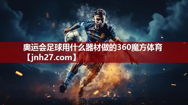 奥运会足球用什么器材做的360魔方体育