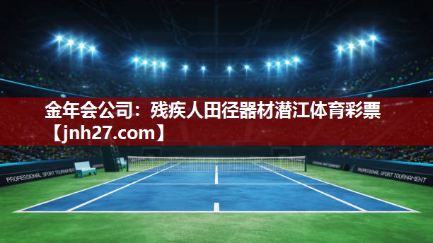 金年会公司：残疾人田径器材潜江体育彩票