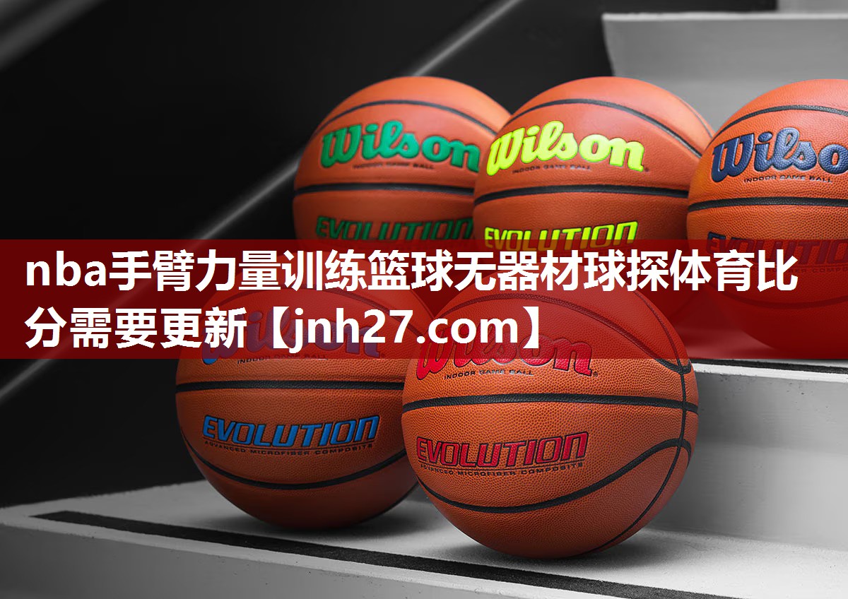 nba手臂力量训练篮球无器材球探体育比分需要更新