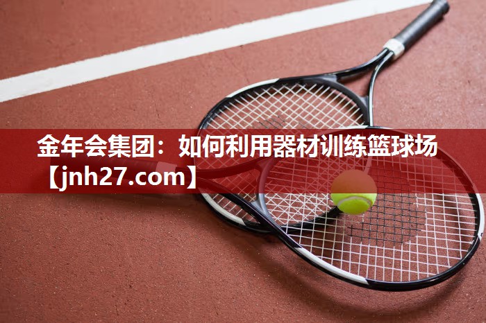 如何利用器材训练篮球场