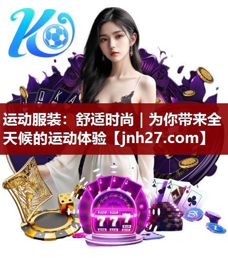 运动服装：舒适时尚｜为你带来全天候的运动体验